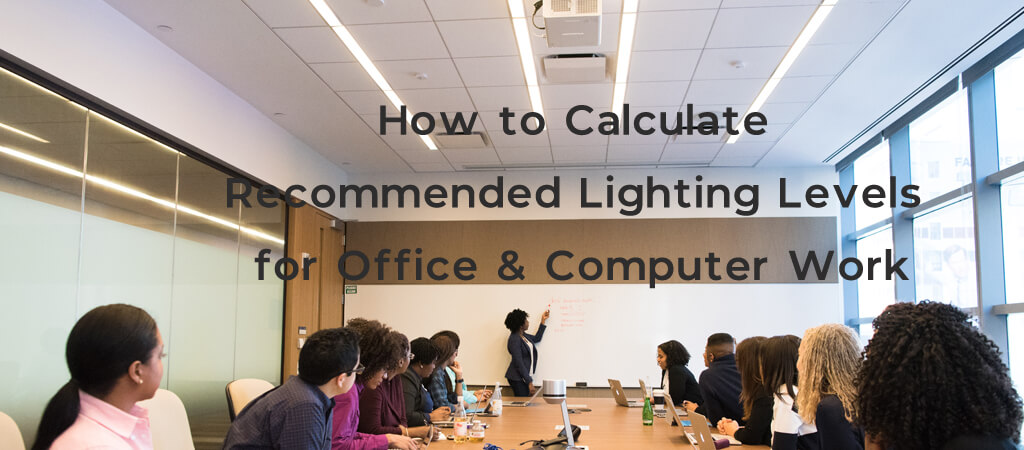 How to Calculate Recommended Lighting Levels for Office & Computer Work